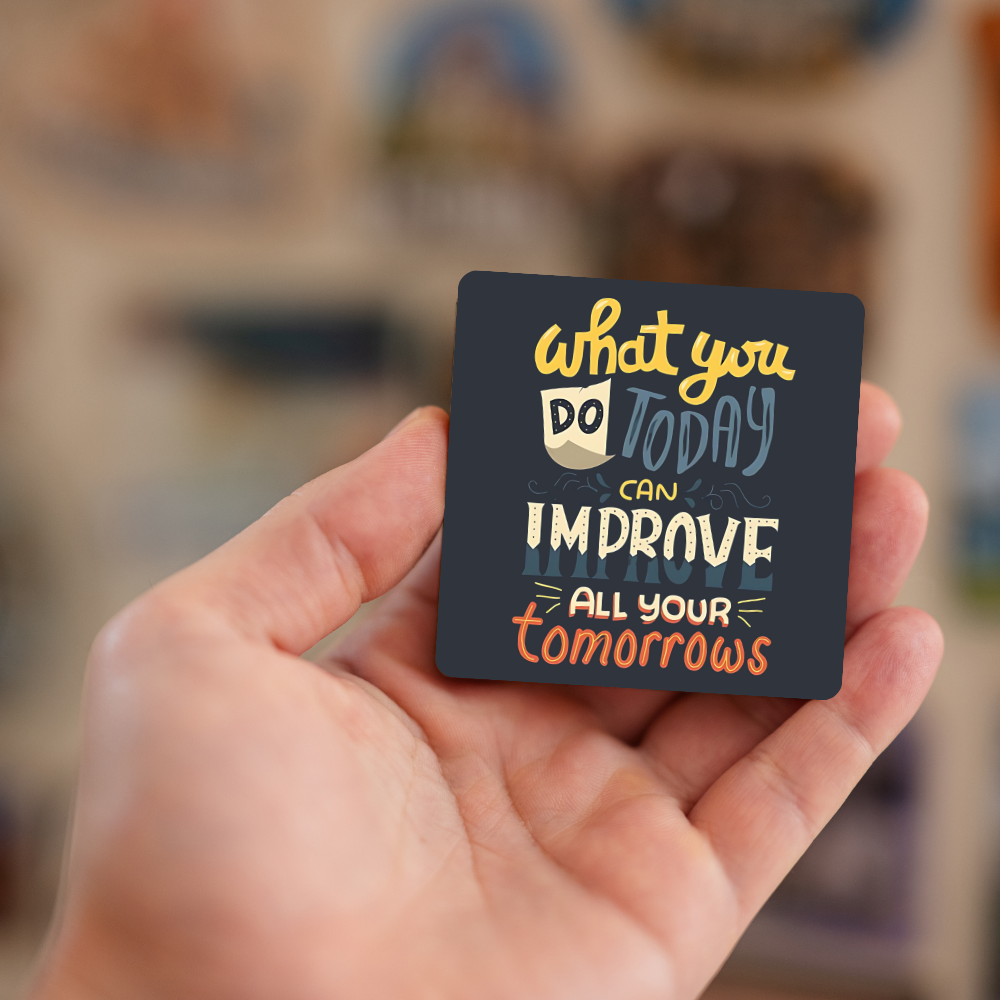 What you do today can improve all your tomorrows | Fridge Magnet | 046FM