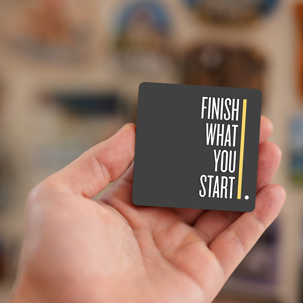 Finish what you start | Fridge Magnet | 052FM