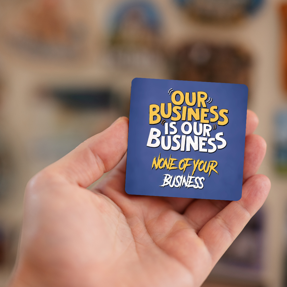 Our business is our business none of your business | Fridge Magnet | 059FM