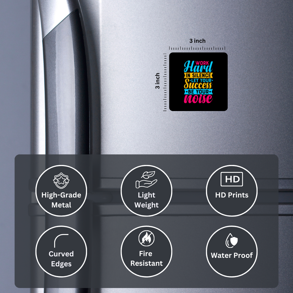 Work hard in silence let your success be your noise | Fridge Magnet | 062FM
