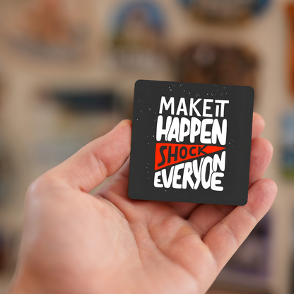 Make it happen shock everyone | Fridge Magnet | 067FM