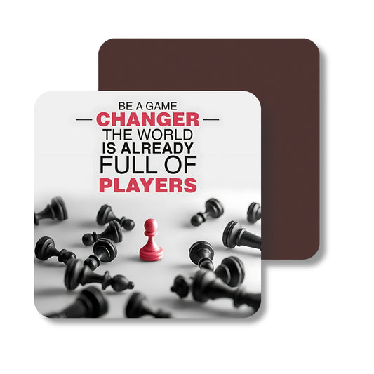Be a game changer the world is already full of players  | Fridge Magnet | 045FM