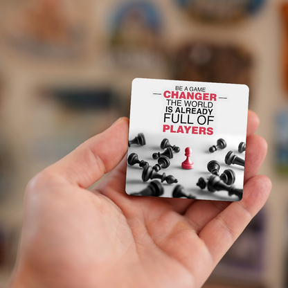Be a game changer the world is already full of players  | Fridge Magnet | 045FM